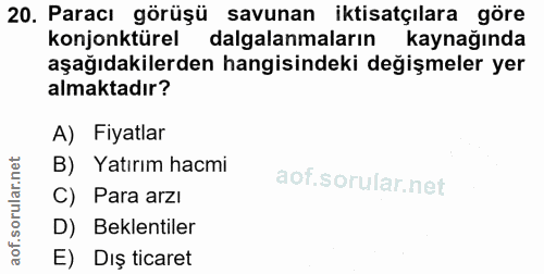 20. soru: Paracı görüşü savunan iktisatçılara göre konjonktürel dalgalanmaların kaynağında aşağıdakilerden hangisindeki değişme…