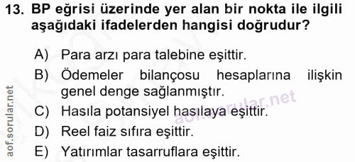 13. soru: BP eğrisi üzerinde yer alan bir nokta ile ilgili aşağıdaki ifadelerden hangisi doğrudur? A) Para arzı para talebine e…