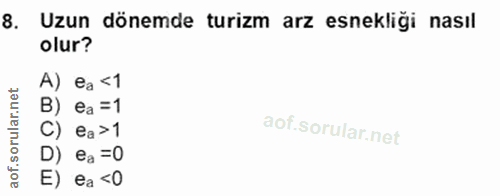 8. soru: Uzun dönemde turizm arz esnekliği nasıl olur? A) ea <1 B) ea =1 C) ea>1 D) ea=O E) ea <0