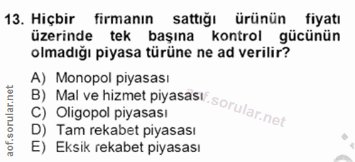 13. soru: Hiçbir firmanın sattığı ürünün fiyatı üzerinde tek başına kontrol gücünün olmadığı piyasa türüne ne ad verilir? B) Ma…