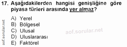 17. soru: Aşağıdakilerden hangisi genişliğine göre piyasa türleri arasında yer almaz? A) Yerel B) Bölgesel C) Ulusal D) Uluslar…
