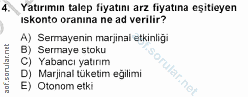 4. soru: Yatırımın talep fiyatını arz fiyatına eşitiyen iskonto oranına ne ad verilir? A) Sermayenin marjinal etkinliği B) Ser…