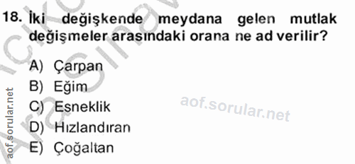 18. soru: Iki değişkende meydana gelen mutlak değişmeler arasındaki orana ne ad verilir? A) Çarpan B) Eğim C) Esneklik D) Hızla…