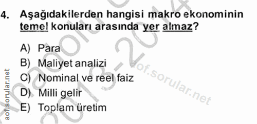 4. soru: Aşağıdakilerden hangisi makro ekonominin teme! konuları arasında yer almaz? A) Para B) Maliyet analizi C) Nominal ve…