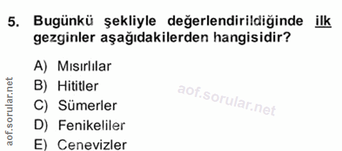 5. soru: Bugünkü şekliyle değerlendirildiğinde ilk gezginler aşağıdakilerden hangisidir? A) Mısırlılar orular.net B) Hititler…