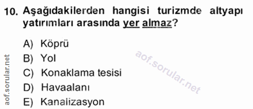 10. soru: Aşağıdakilerden hangisi turizmde altyapı yatırımları arasında yer almaz? B) Yol C) Konaklama tesisi D) Havaalanı E) K…