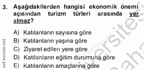 3. soru: Aşağıdakilerden hangisi ekonomik önemi açısından turizm türleri arasında yer almaz? A) Katılanların sayısına göre B)…