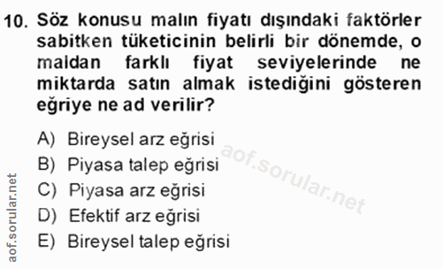 10. soru: Söz konusu malın fiyatı dışındaki faktörler sabitken tüketicinin belirli bir dönemde, o maldan farklı fiyat seviyeler…