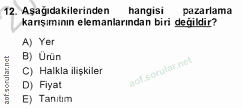 12. soru: Aşağıdakilerinden hangisi pazarlama karışımının elemanlarından biri değıldır? A) Yer B) Ürün C) Halkla ilişkiler D) F…