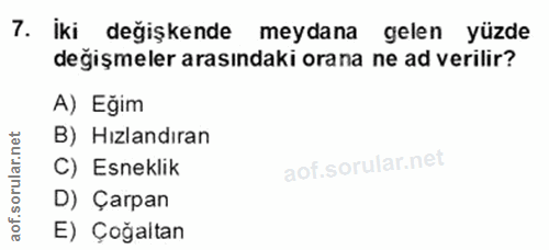 7. soru: İki değişkende meydana gelen yüzde değişmeler arasındaki orana ne ad verilir? A) Eğim B) Hızlandıran C) Esneklik D) Ç…