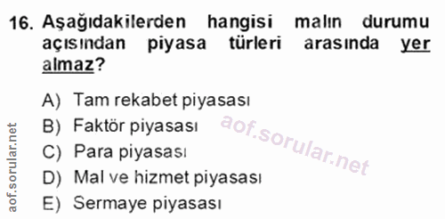 16. soru: Aşağıdakilerden hangisi malın durumu açısından piyasa türleri arasında yer almaz? A) Tam rekabet piyasası B) Faktör p…