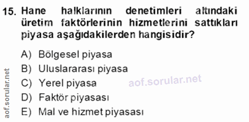 15. soru: Hane halklarının denetimleri altındaki üretim faktörlerinin hizmetlerini sattıkları piyasa aşağıdakilerden hangisidir…