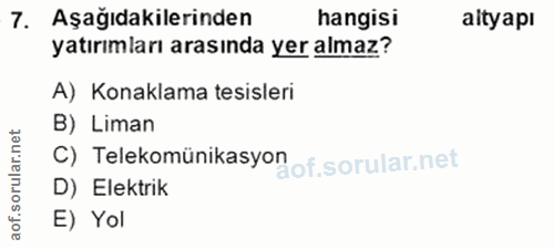 7. soru: Aşağıdakilerinden hangisi altyapı yatırımları arasında yer almaz? A) Konaklama tesisleri B) Liman ar C) Telekomünikas…