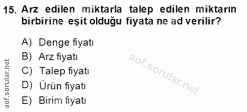 15. soru: Arz edilen miktarla talep edilen miktarın birbirine eşit olduğu fiyata ne ad verilir? A) Denge fiyatı B) Arz fiyatı C…