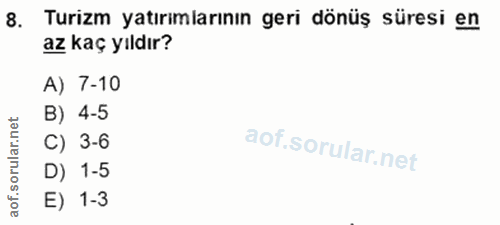 8. soru: Turizm yatırımlarının geri dönüş süresi en az kaç yıldır? A) 7-10 B) 4-5 ar. C) 3-6 D) 1-5 aof. E) 1-3