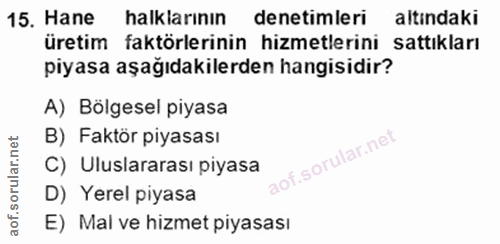 15. soru: Hane halklarının denetimleri altındaki üretim faktörlerinin hizmetlerini sattıkları piyasa aşağıdakilerden hangisidir…
