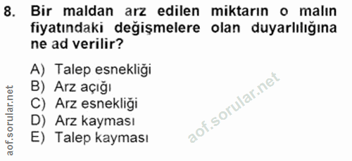 8. soru: Bir maldan arz edilen miktarın o malın fiyatındaki değişmelere olan duyarlılığına ne ad verilir? A) Talep esnekliği B…