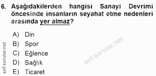 6. soru: Aşağıdakilerden hangisi Sanayi Devrimi öncesinde insanların seyahat etme nedenleri arasında yer almaz? A) Din orular.…
