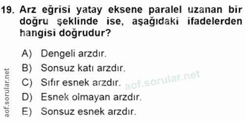 19. soru: Arz eğrisi yatay eksene paralel uzanan bir doğru şeklinde ise, aşağıdaki ifadelerden hangisi doğrudur? A) Dengeli arz…