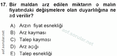 17. soru: Bir maldan arz edilen miktarın o malın fiyatındaki değişmelere olan duyarlılığına ne ad verilir? A) Arzın fiyat esnek…