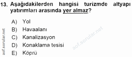 13. soru: Aşağıdakilerden hangisi turizmde altyapı yatırımları arasında yer almaz? A) Yol B) Havaalanı C) Kanalizasyon D) Konak…