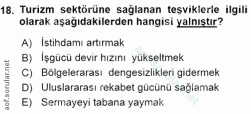 18. soru: Turizm sektörüne sağlanan teşviklerle ilgili olarak aşağıdakilerden hangisi yalnıştır? A) istihdamı artırmak B) İşgüc…