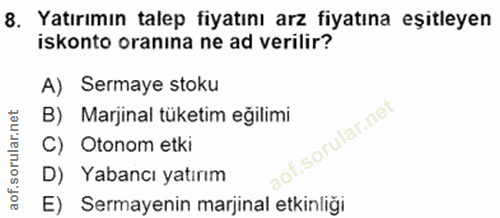8. soru: Yatırımın talep fiyatını arz fiyatına eşitleyen iskonto oranina ne ad verilir? A) Sermaye stoku B) Marjinal tüketim e…