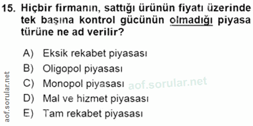 15. soru: Hiçbir firmanın, sattığı ürünün fiyatı üzerinde tek başına kontrol gücünün olmadığı piyasa türüne ne ad verilir? A) E…