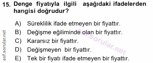 15. soru: Denge fiyatıyla ilgili aşağıdaki ifadelerden hangisi doğrudur? A) Süreklilik ifade etmeyen bir fiyattır. B) Değişme e…