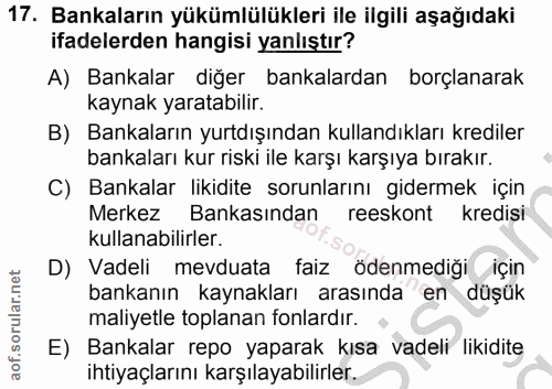 17. soru: Bankaların yükümlülükleri ile ilgili aşağıdaki ifadelerden hangisi yanlıştır? A) Bankalar diğer bankalardan borçlanar…
