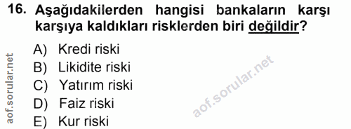 16. soru: Aşağıdakilerden hangisi bankaların karşı karşıya kaldıkları risklerden biri değildir? A) Kredi riski B) Likidite risk…