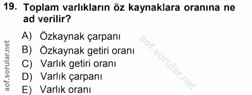 19. soru: Toplam varlıkların öz kaynaklara oranına ne ad verilir? A) Özkaynak çarpanı B) Ozkaynak getiri oranı C) Varlık getiri…