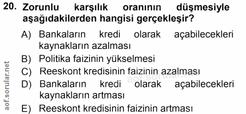 20. soru: Zorunlu karşılık oranının düşmesiyle aşağıdakilerden hangisi gerçekleşir? A) Bankaların kredi olarak açabilecekleri k…