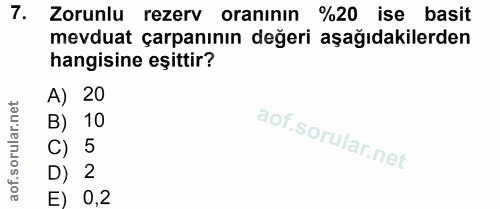 7. soru: Zorunlu rezerv oranının %20 ise basit mevduat çarpanının değeri aşağıdakilerden hangisine eşittir? A) 20 B) 10 C) 5 D…
