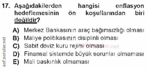 17. soru: Aşağıdakilerden hangisi enflasyon hedeflemesinin ön koşullarından biri değildir? A) Merkez Bankasının araç bağımsızlı…