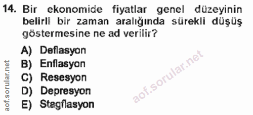 14. soru: Bir ekonomide fiyatlar genel düzeyinin belirli bir zaman aralığında sürekli düşüş göstermesine ne ad verilir? A) Defl…