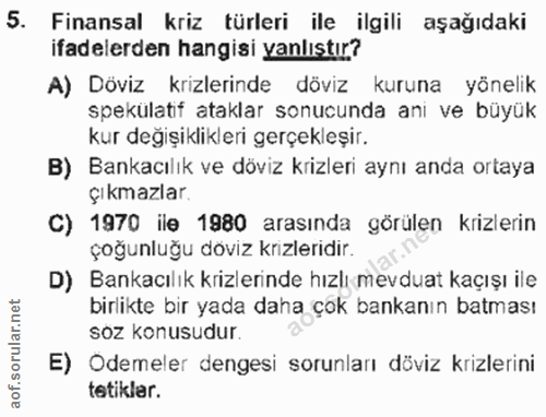 5. soru: Finansal kriz türleri ile ilgili aşağıdaki ifadelerden hangisi yanlıştır? A) Döviz krizlerinde döviz kuruna yönelik s…