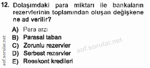 12. soru: Dolaşımdaki para miktarı ile bankaların rezervlerinin toplamından oluşan değişkene ne ad verilir? A) Para arzı B) Par…