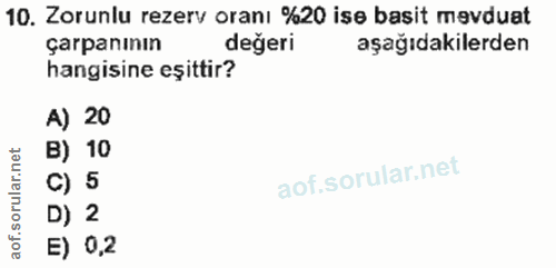 10. soru: Zorunlu rezerv oranı %20 ise basit mevduat çarpanının değeri aşağıdakilerden hangisine eşittir? A) 20 B) 10 c) 5 D) 2…