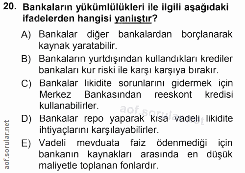 20. soru: Bankaların yükümlülükleri ile ilgili aşağıdaki ifadelerden hangisi yanlıştır? A) Bankalar diğer bankalardan borçlanar…