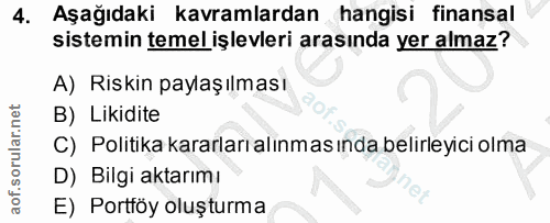 4. soru: Aşağıdaki kavramlardan hangisi finansal sistemin temel işlevleri arasında yer almaz? A) Riskin paylaşılması B) Likidi…
