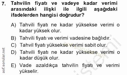 7. soru: Tahvilin fiyatı ve vadeye kadar verimi arasındaki ilişki ile ilgili aşağıdaki ifadelerden hangisi dogrudur? A) Tahvil…