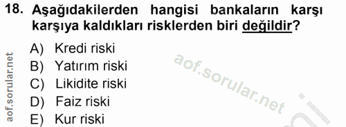 18. soru: Aşağıdakilerden hangisi bankaların karşı karşıya kaldıkları risklerden biri değildir? A) Kredi riski B) Yatırım riski…