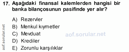 17. soru: Aşağıdaki finansal kalemlerden hangisi bir banka bilançosunun pasifinde yer alır? A) Rezervler B) Menkul kıymetler C)…