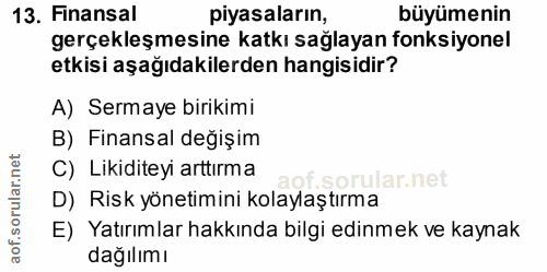 13. soru: Finansal piyasaların, büyümenin gerçekleşmesine katkı sağlayan fonksiyonel etkisi aşağıdakilerden hangisidir? A) Serm…