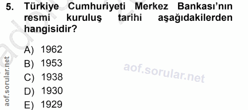 5. soru: Türkiye Cumhuriyeti Merkez Bankası'nın resmi kuruluş tarihi aşağıdakilerden hangisidir? A) 1962 B) 1953 C) 1938 D) 19…