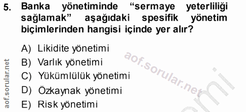 5. soru: Banka yönetiminde "sermaye yeterliliği sağlamak" aşağıdaki spesifik yönetim biçimlerinden hangisi içinde yer alır? A)…