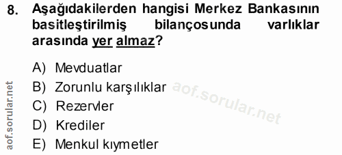 8. soru: Aşağıdakilerden hangisi Merkez Bankasının basitleştirilmiş bilanços unda varlıklar arasında yer almaz? A) Mevduatlar…