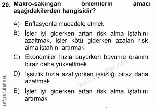 20. soru: Makro-sakıngan önlemlerin amaci aşağıdakilerden hangisidir? A) Enflasyonla mücadele etmek B) İşler iyi giderken artan…