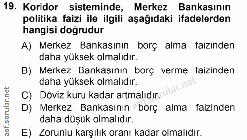 19. soru: Koridor sisteminde, Merkez Bankasının politika faizi ile ilgili aşağıdaki ifadelerden hangisi doğrudur A) Merkez Bank…